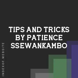 Tips and Tricks by Patience Ssewankambo | Indexof