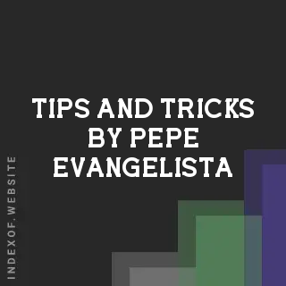 Tips and Tricks by Pepe Evangelista | Indexof