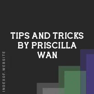 Tips and Tricks by Priscilla Wan | Indexof