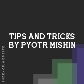 Tips and Tricks by Pyotr Mishin | Indexof