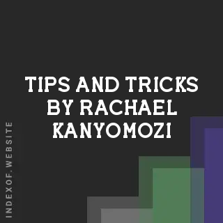 Tips and Tricks by Rachael Kanyomozi | Indexof
