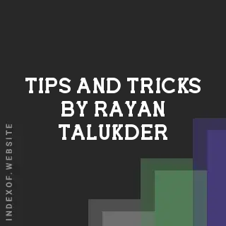 Tips and Tricks by Rayan Talukder | Indexof