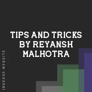 Tips and Tricks by Reyansh Malhotra | Indexof