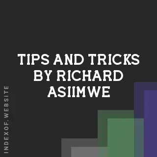 Tips and Tricks by Richard Asiimwe | Indexof