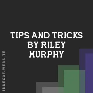 Tips and Tricks by Riley Murphy | Indexof