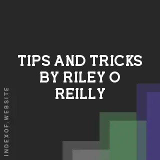 Tips and Tricks by Riley O Reilly | Indexof