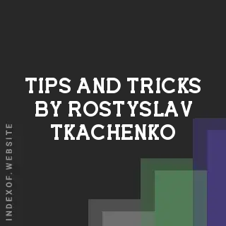 Tips and Tricks by Rostyslav Tkachenko | Indexof