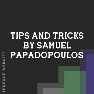 Tips and Tricks by Samuel Papadopoulos | Indexof