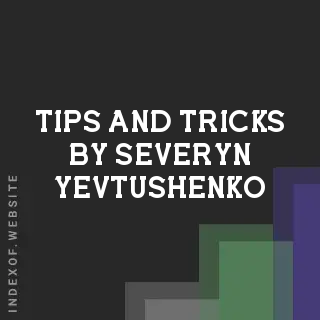Tips and Tricks by Severyn Yevtushenko | Indexof