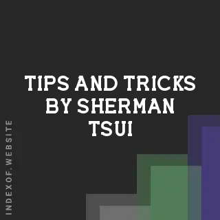 Tips and Tricks by Sherman Tsui | Indexof