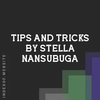 Tips and Tricks by Stella Nansubuga | Indexof