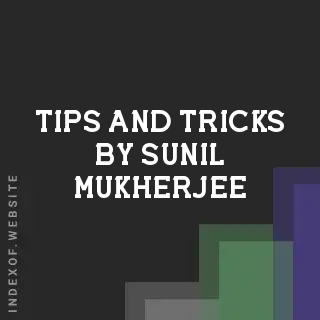 Tips and Tricks by Sunil Mukherjee | Indexof