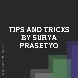 Tips and Tricks by Surya Prasetyo | Indexof