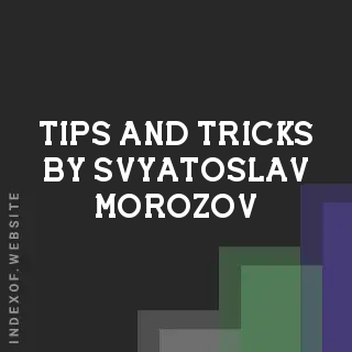 Tips and Tricks by Svyatoslav Morozov | Indexof