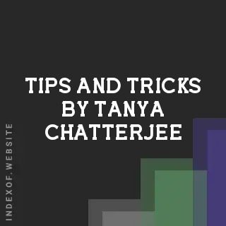 Tips and Tricks by Tanya Chatterjee | Indexof