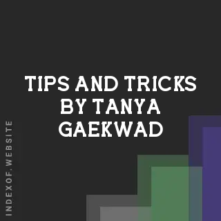 Tips and Tricks by Tanya Gaekwad | Indexof