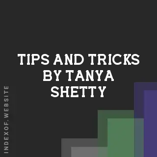 Tips and Tricks by Tanya Shetty | Indexof