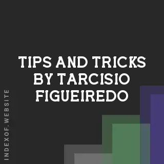 Tips and Tricks by Tarcisio Figueiredo | Indexof