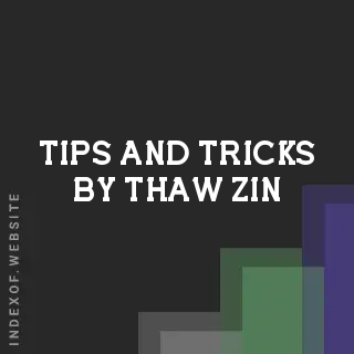 Tips and Tricks by Thaw Zin | Indexof