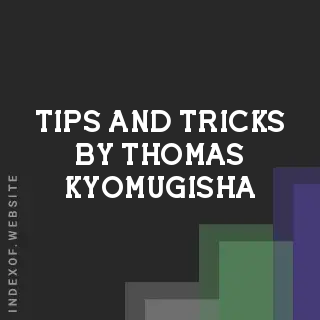 Tips and Tricks by Thomas Kyomugisha | Indexof