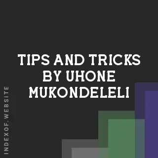 Tips and Tricks by Uhone Mukondeleli | Indexof