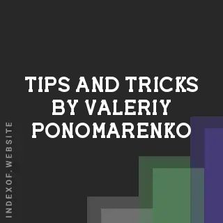 Tips and Tricks by Valeriy Ponomarenko | Indexof