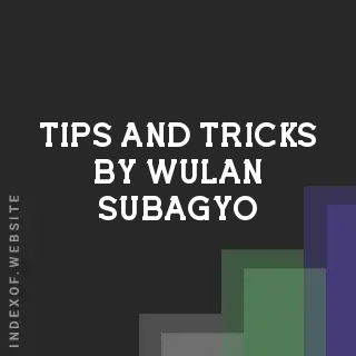 Tips and Tricks by Wulan Subagyo | Indexof