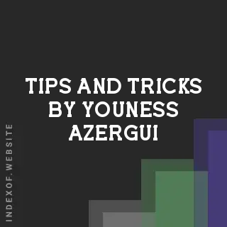 Tips and Tricks by Youness Azergui | Indexof