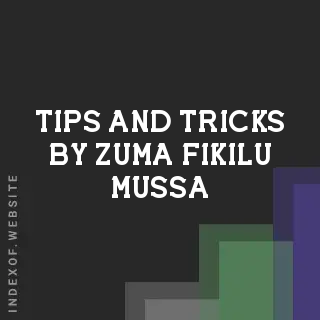 Tips and Tricks by Zuma Fikilu Mussa | Indexof