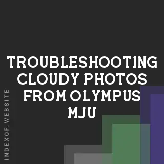 Troubleshooting Cloudy Photos from Olympus MJU Zoom: Causes and Fixes - Indexof