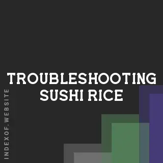 Troubleshooting Sushi Rice: Fixing Mushy, Hard, or Dull Grains