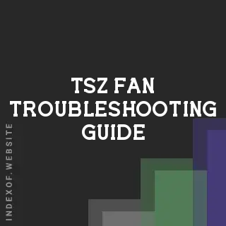 Tsz Fan Troubleshooting Guide | Indexof