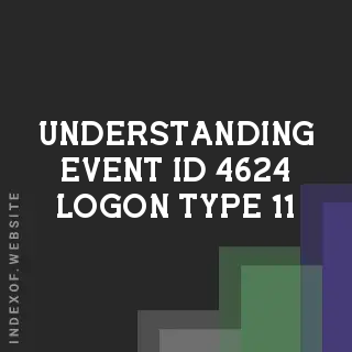 Understanding Event ID 4624 Logon Type 11: Why It Appears When You Aren't There