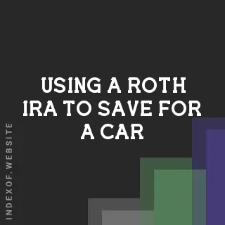 Using a Roth IRA to Save for a Car: Tax Advantages vs. Opportunity Costs - Indexof