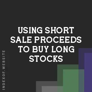 Using Short Sale Proceeds to Buy Long Stocks: Fees and Mechanics 2026