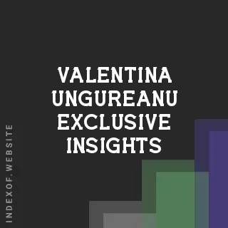 Valentina Ungureanu Exclusive Insights | Indexof