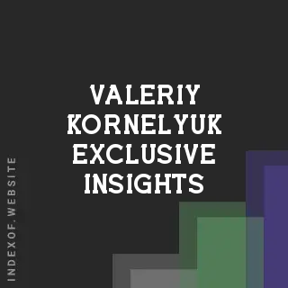 Valeriy Kornelyuk Exclusive Insights | Indexof