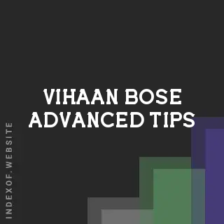 Vihaan Bose Advanced Tips | Indexof