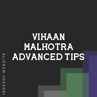 Vihaan Malhotra Advanced Tips | Indexof