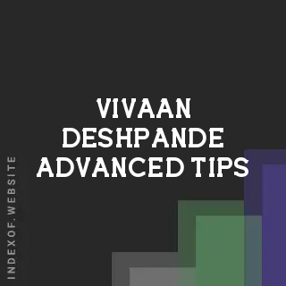 Vivaan Deshpande Advanced Tips | Indexof