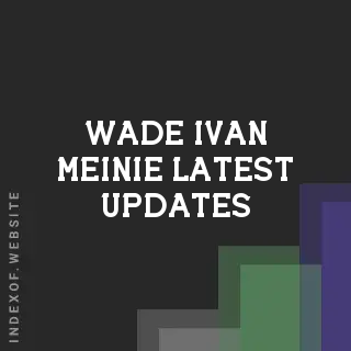 Wade Ivan Meinie Latest Updates | Indexof