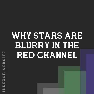 Why Stars Are Blurry in the Red Channel: Astrophotography Guide - Indexof