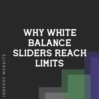 Why White Balance Sliders Reach Limits: Understanding RAW Metadata Bounds