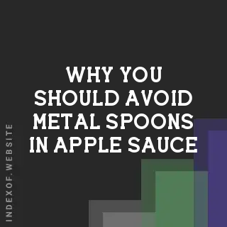 Why You Should Avoid Metal Spoons in Apple Sauce: Acidity and Reactive Metals - Indexof