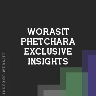 Worasit Phetchara Exclusive Insights | Indexof