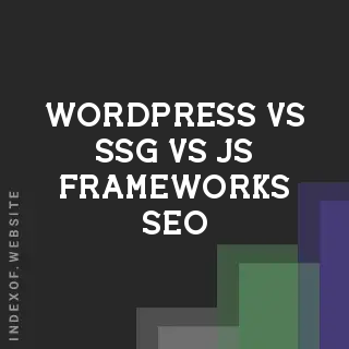WordPress vs. SSG vs. JS Frameworks: The Best Choice for SEO
