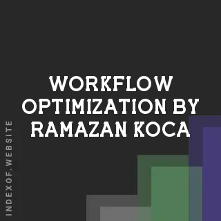 Workflow Optimization by Ramazan Koca | Indexof