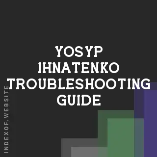 Yosyp Ihnatenko Troubleshooting Guide | Indexof