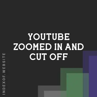 Why is YouTube Zoomed In and Cut Off? 5 Easy Fixes