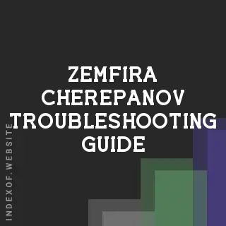 Zemfira Cherepanov Troubleshooting Guide | Indexof